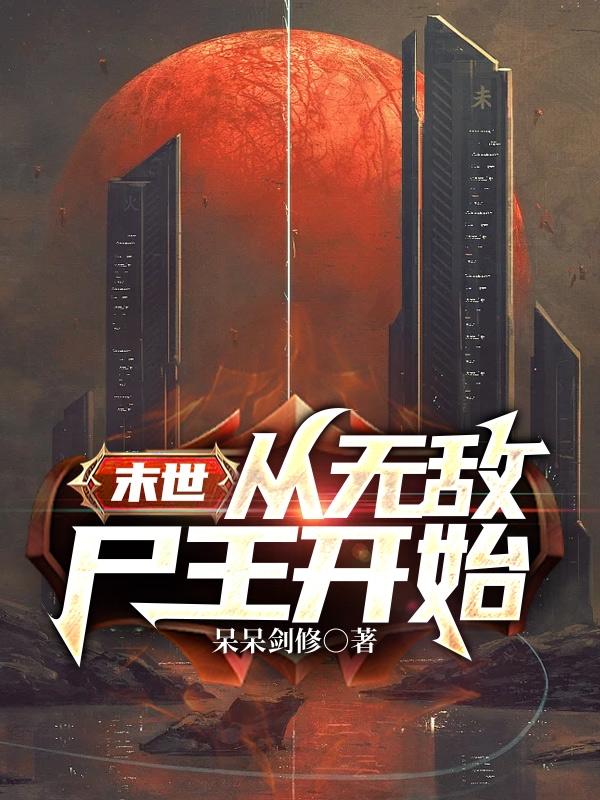 末世,从无敌尸王开始