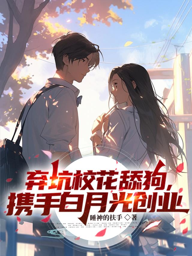 弃坑校花舔狗，携手白月光创业