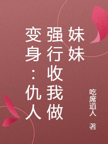 变身：仇人强行收我做妹妹